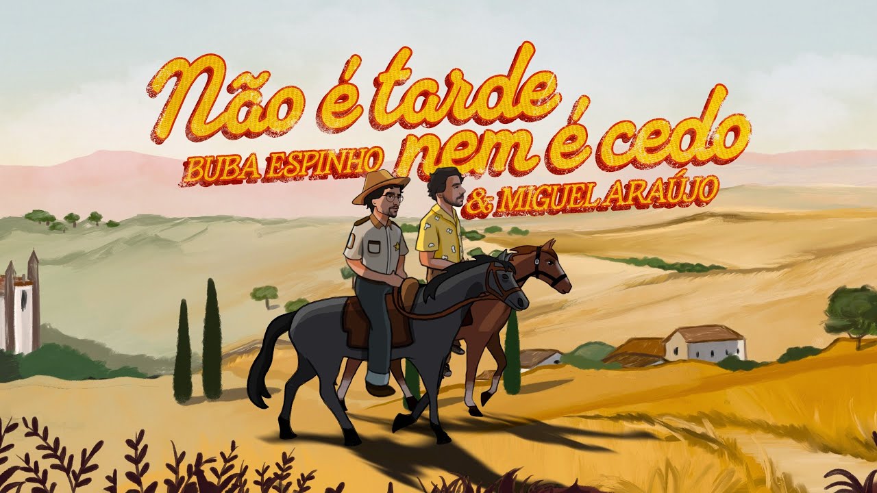 Buba Espinho, Miguel Araújo - Não é Tarde, Nem é Cedo 