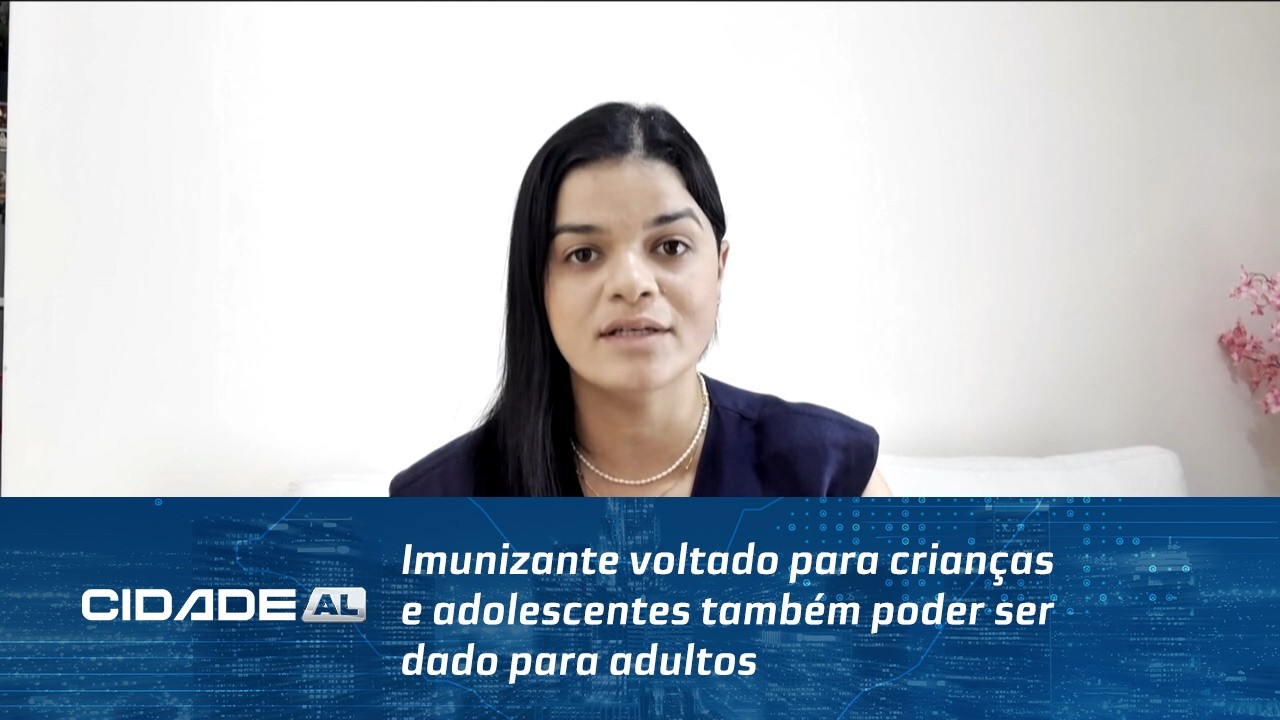 Imunizante voltado para crianças e adolescentes também poder ser dado para adultos