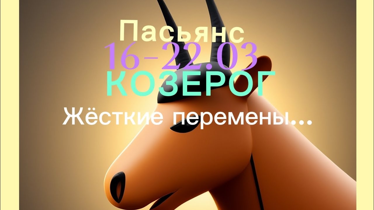 Пасьянс 16-22.03 КОЗЕРОГ/ жёсткие перемены...