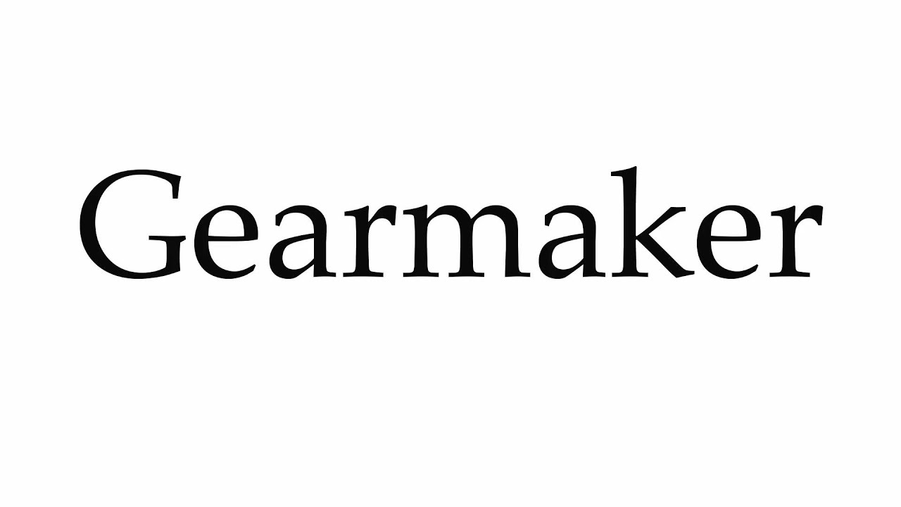 How to Pronounce Gearmaker