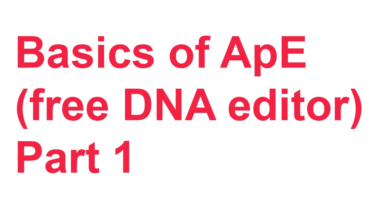 Tutorial 7: How to use ApE (Free DNA editing program) Part 1 [Introduction]