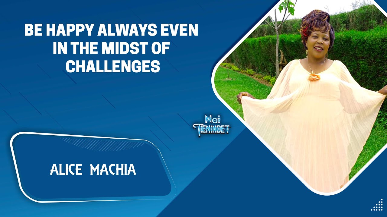 Be Happy Always Even in the Midst of Challenges - Alice Ma'chia