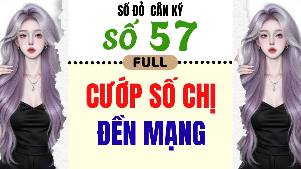 [Truyện Audio] - [ FULL ] SỔ ĐỎ CÂN KÝ SỐ 57|| CƯỚP SỐ CHỊ ĐỀN MẠNG