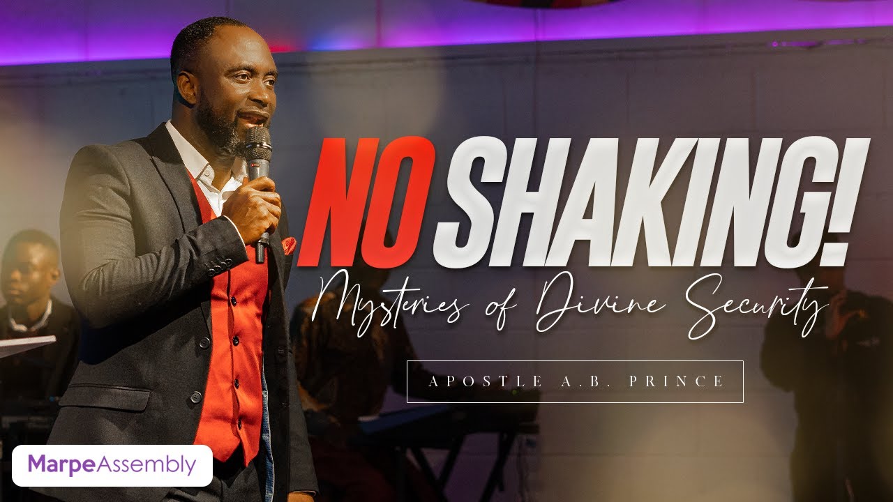 NO SHAKING! MYSTERIES OF DIVINE SECURITY | Apostle A.B. Prince | Marpe Assembly