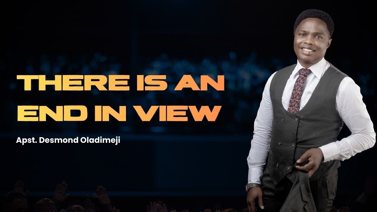 THERE IS AN END IN VIEW | APOSTLE DESMOND OLADIMEJI