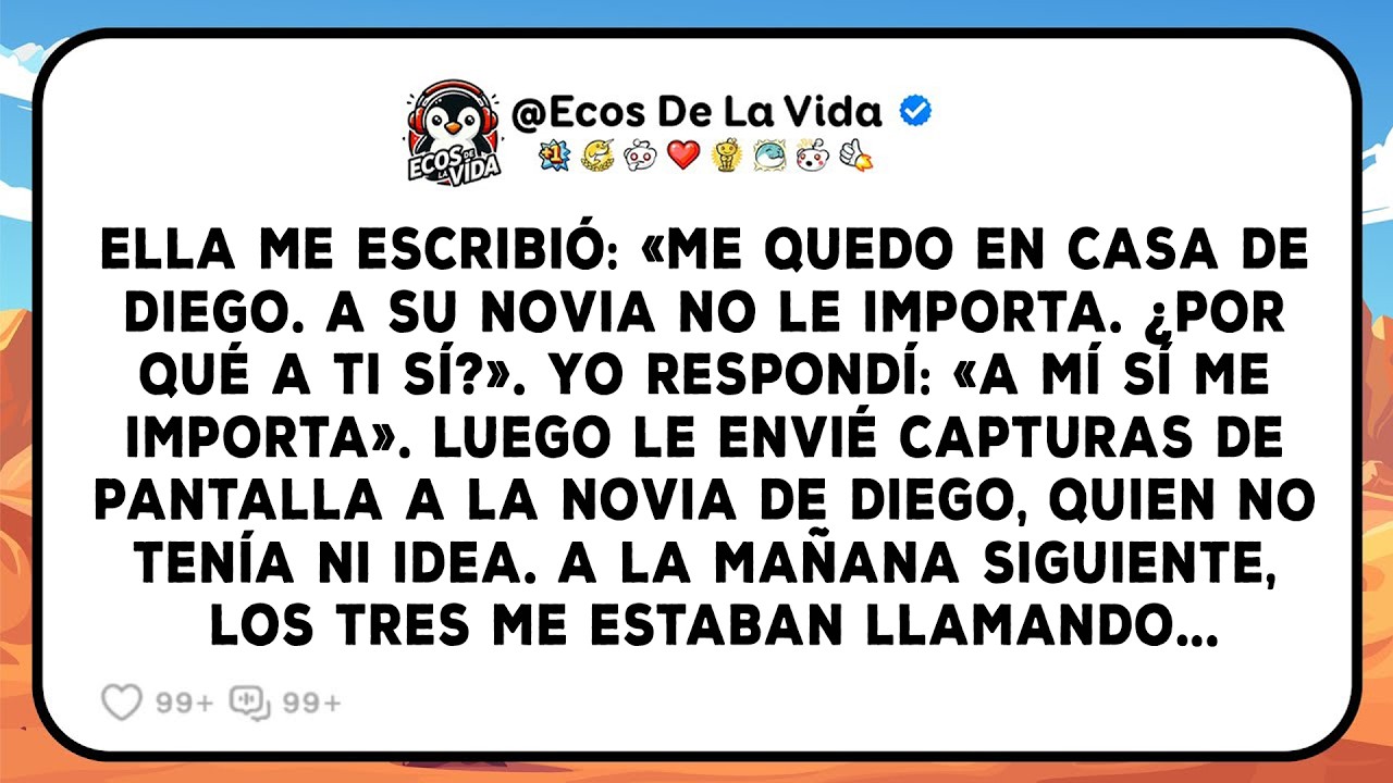 Ella Me Escribió: «me Quedo En Casa De Diego. A Su Novia No Le Importa. ¿por Qué A Ti Sí?». Yo...