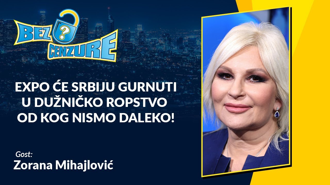 BEZ CENZURE | Zorana Mihajlović: EXPO će Srbiju gurnuti u dužničko ropstvo od kog nismo daleko!