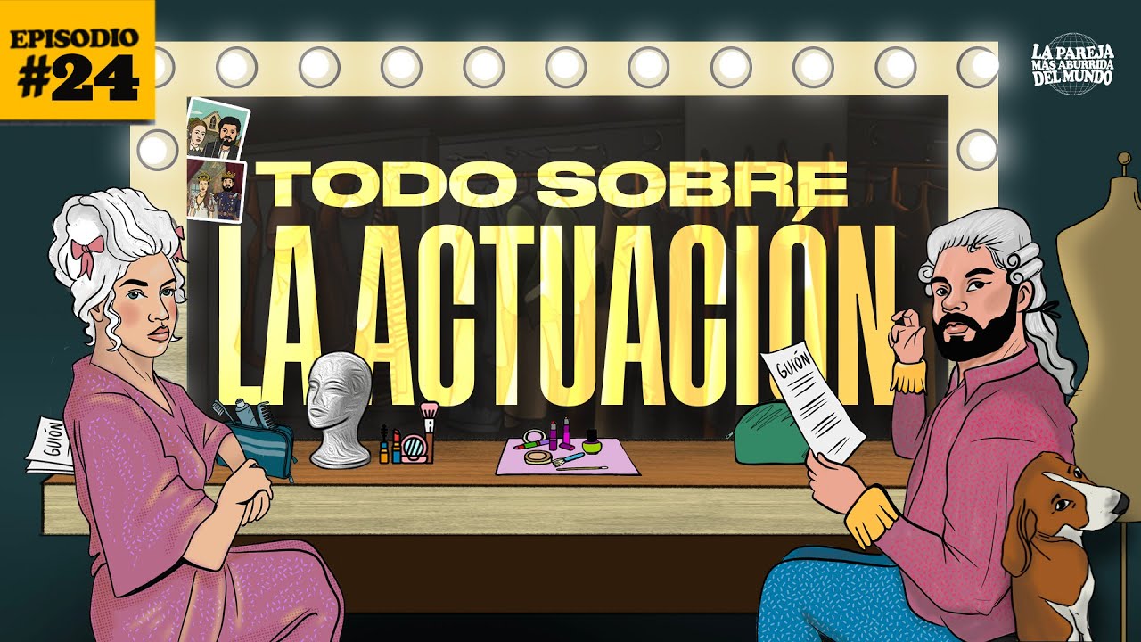 Ep 24 | Todo lo que quieres saber sobre la actuación