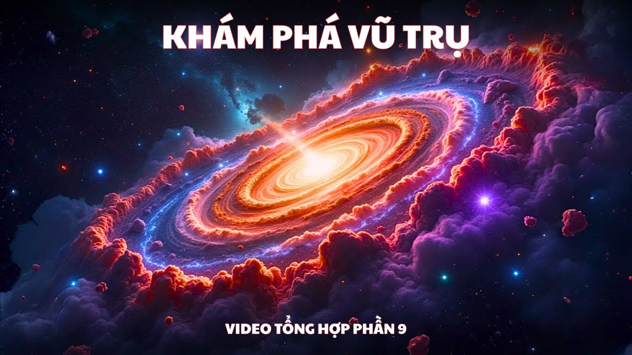 Kh&aacute;m Ph&aacute; Vũ Trụ - Kiến Thức Khoa Học｜Video Tổng Hợp｜Phần 9