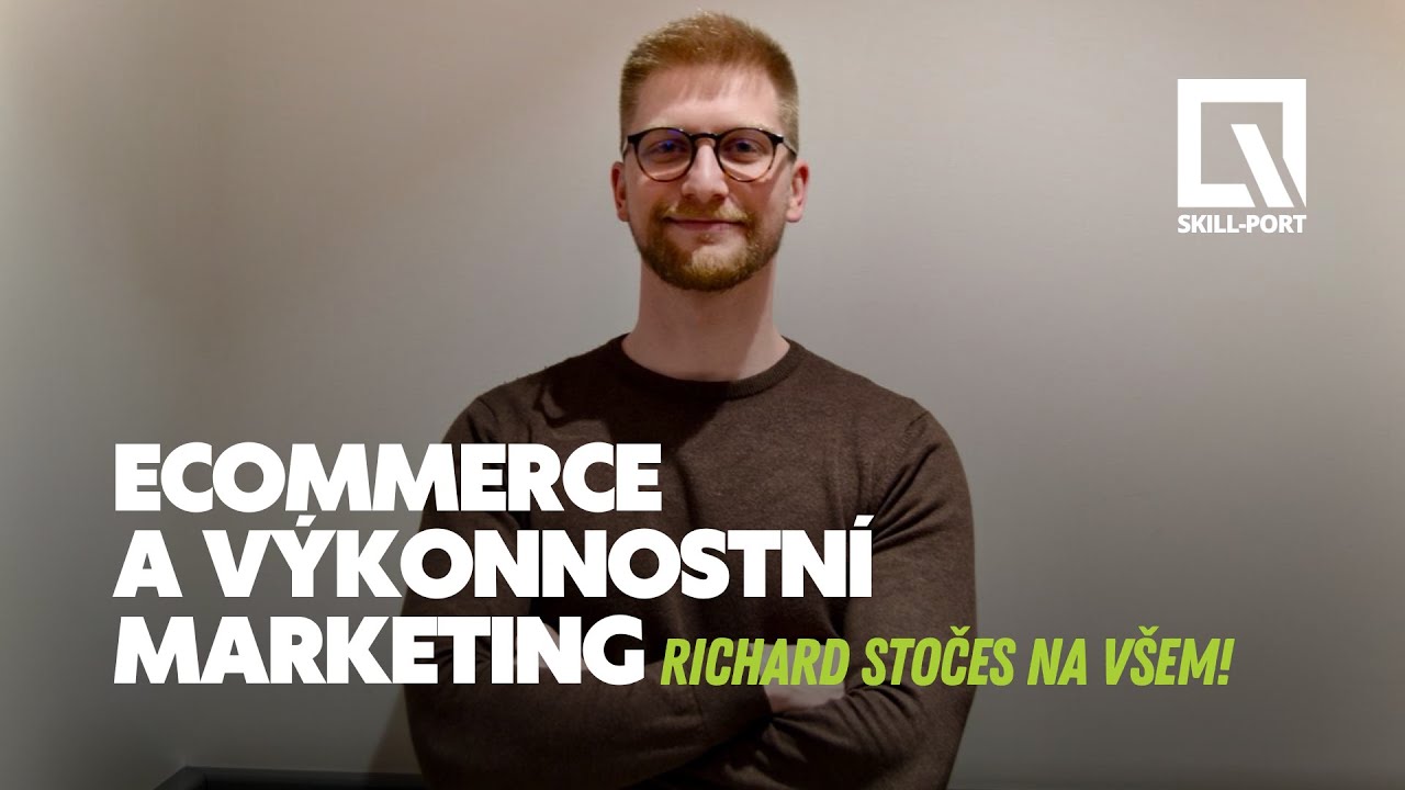 Skill-Port VŠEM: Richard Stočes - Ecommerce a výkonnostní marketing