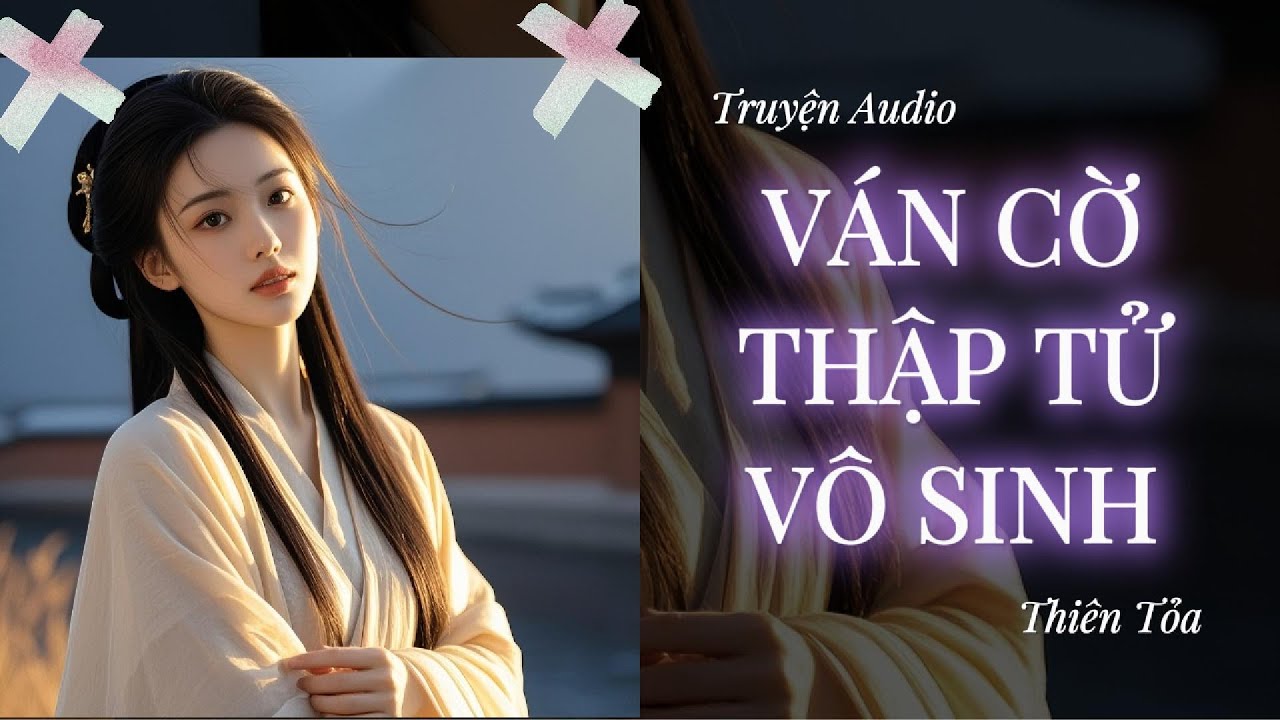 [Truyện Audio] VÁN CỜ THẬP TỬ VÔ SINH || Thiên Tỏa