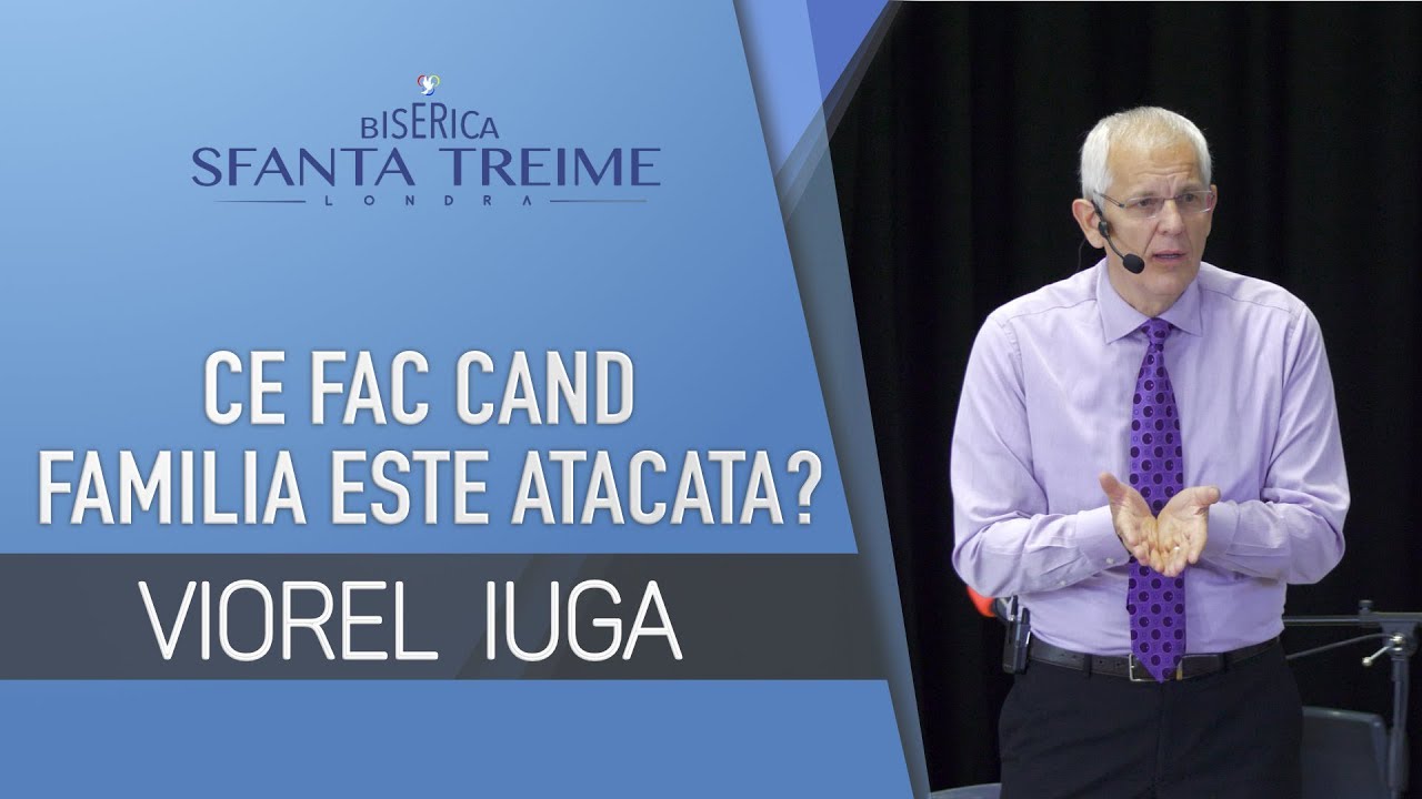 CE FAC CÂND FAMILIA ESTE ATACATĂ?• Viorel Iuga • Biserica Sfânta Treime Londra • 2018