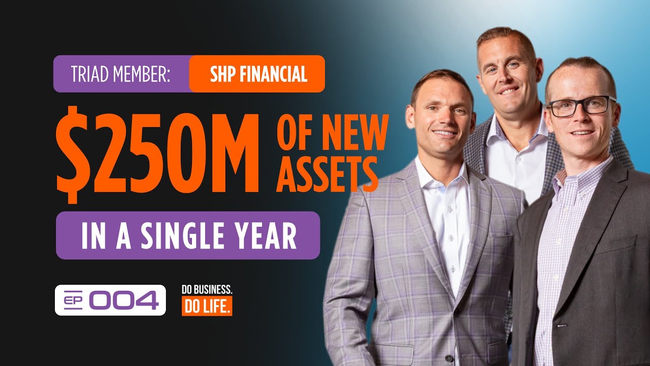 Triad Member: SHP Financial&mdash;Generating $250M of New Assets in a Single Year