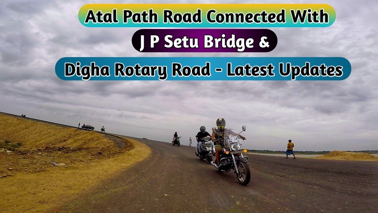 Atal Path Road Connected With J P Setu Bridge & Digha Rotary Road - Latest Updates