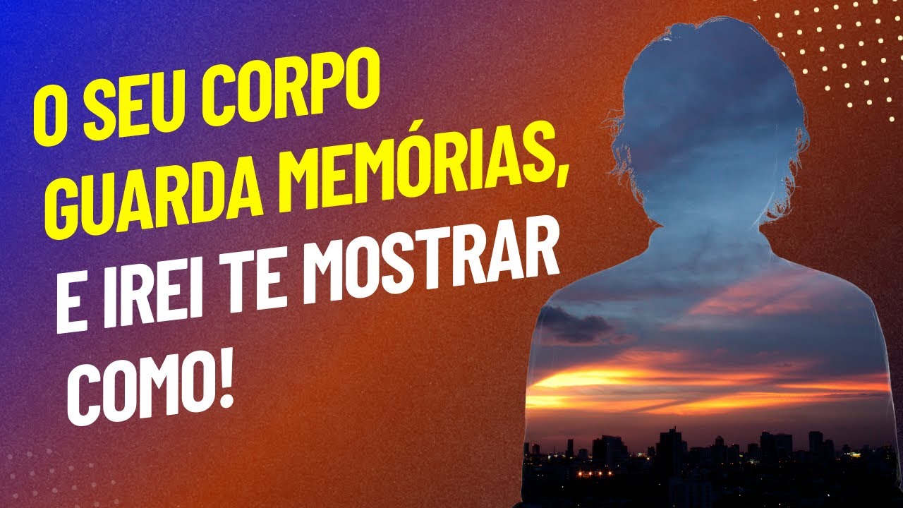 O seu corpo guarda memórias!
