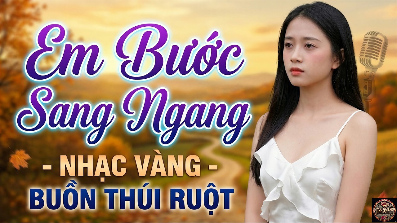 [1 TIẾNG] EM BƯỚC SANG NGANG | Bolero Buồn Thấu Tim | Nhạc Vàng Trữ Tình Hay Nhất
