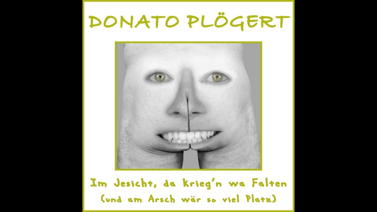 Donato Plögert - Im Jesicht, da krieg´n wa Falten (und am Arsch wär so viel Platz)