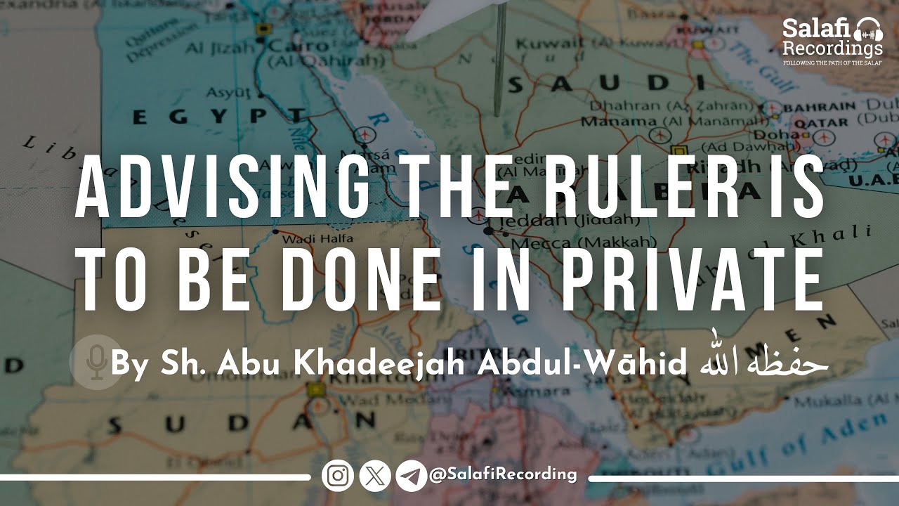 Advising the ruler is to be done in private - By Sh. Abu Khadeejah Abdul-Wāhid حفظه الله