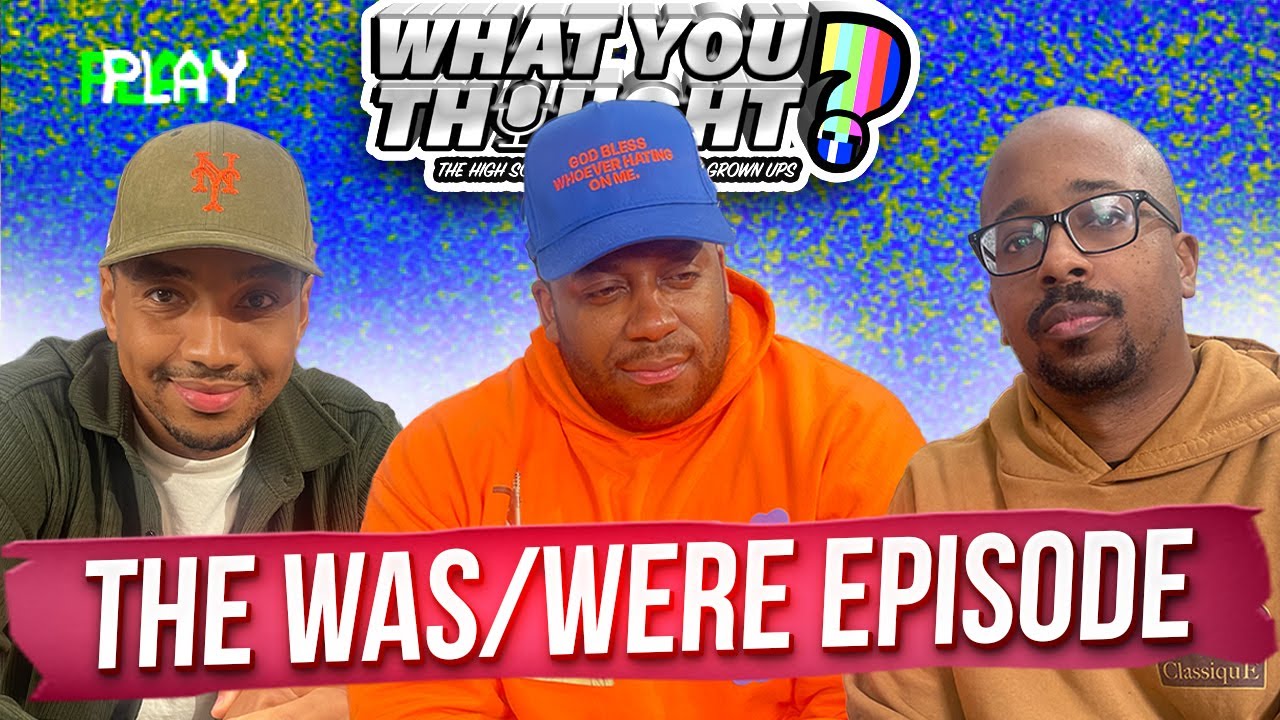 What You Thought #122| The Was/ Were Episode - Funniest Podcast On The Planet