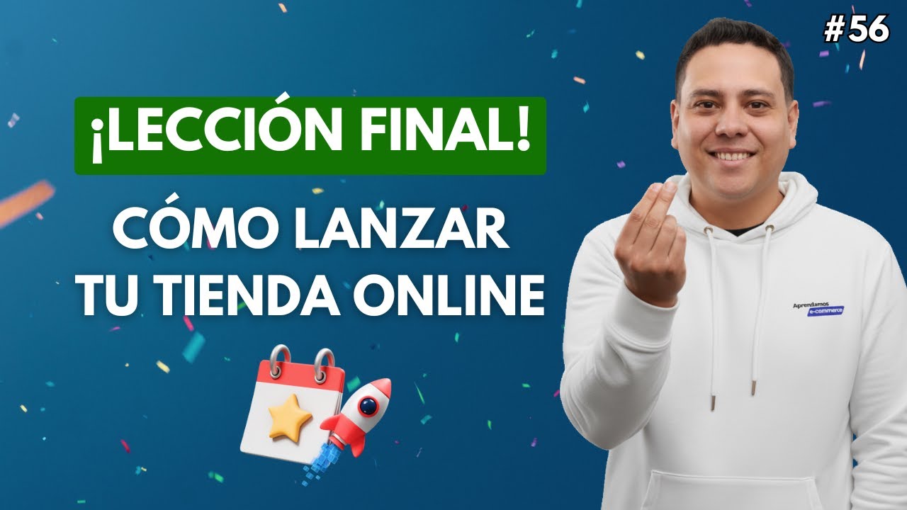 #56 - LECCI&Oacute;N FINAL: C&oacute;mo Lanzar tu Tienda Online a Producci&oacute;n y Consejos Finales.