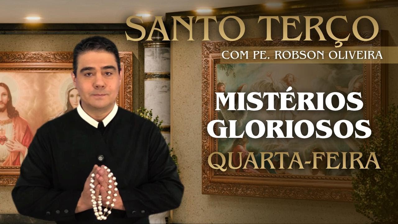 SANTO TERÇO - QUARTA-FEIRA - MISTÉRIOS GLORIOSOS - 18.02.2026 - Padre Robson de Oliveira