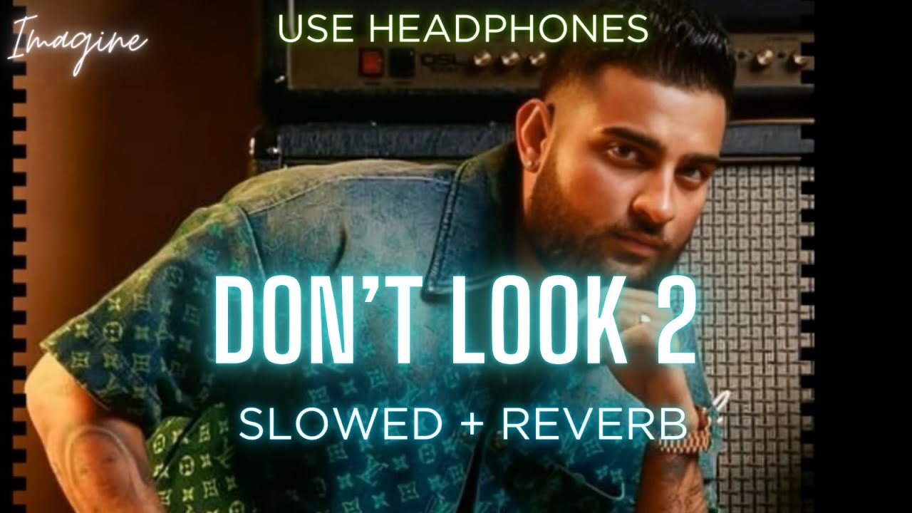DON'T LOOK 2 (SLOWED + REVERBED) | KARAN AUJLA | IMAGINE