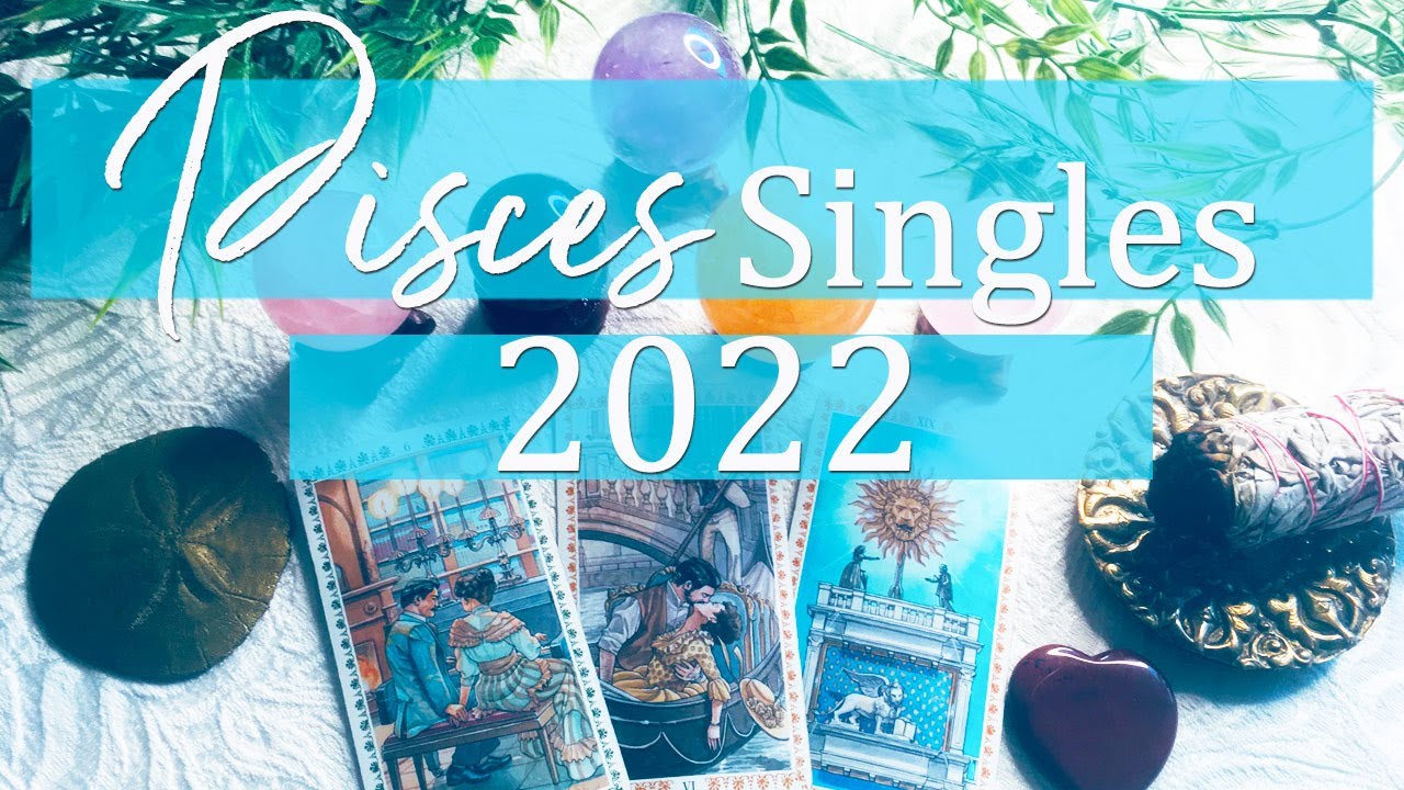 PISCES SINGLES - WHAT'S NEW IN LOVE FOR 2022
