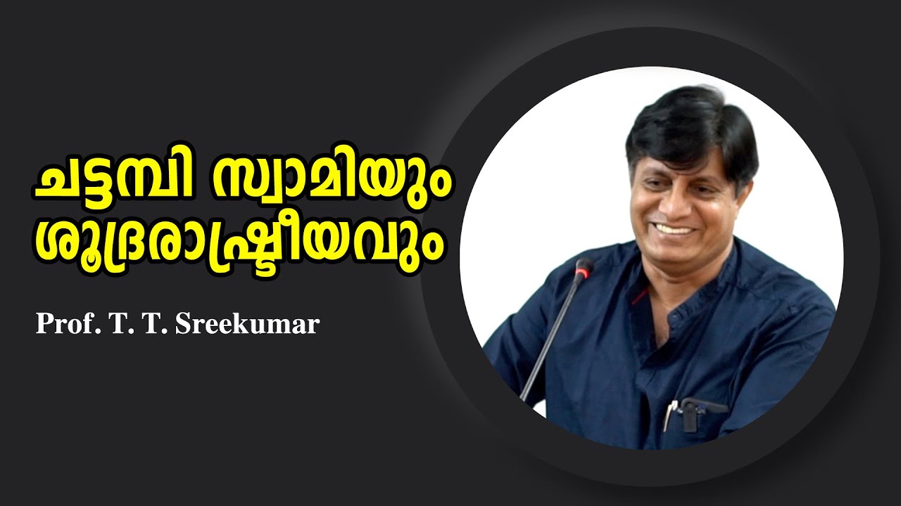 ശൂദ്രരാഷ്ട്രീയത്തിന് സൈദ്ധാന്തിക അടിത്തറയൊരുക്കിയ ചട്ടമ്പി സ്വാമി : Prof. T. T. Sreekumar