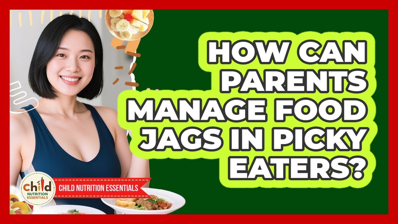 How Can Parents Manage Food Jags In Picky Eaters? - Child Nutrition Essentials
