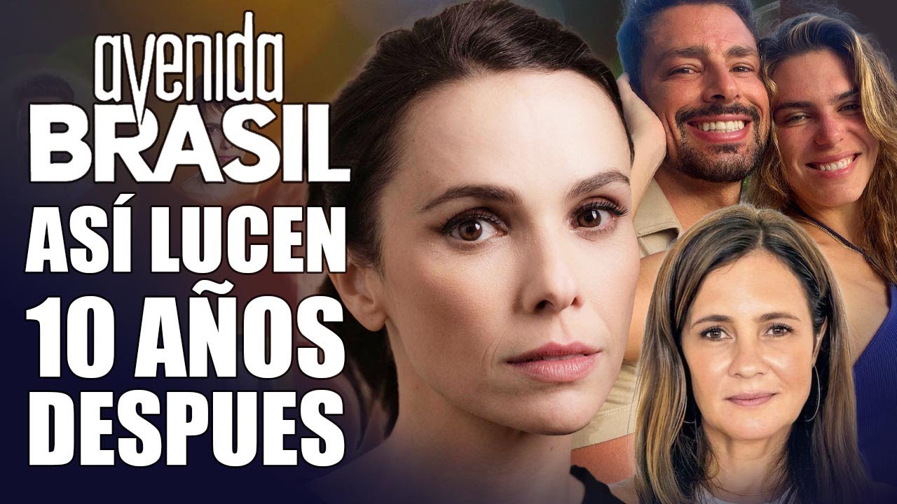 Así luce el elenco de Avenida Brasil a 10 años del estreno - VidaModerna