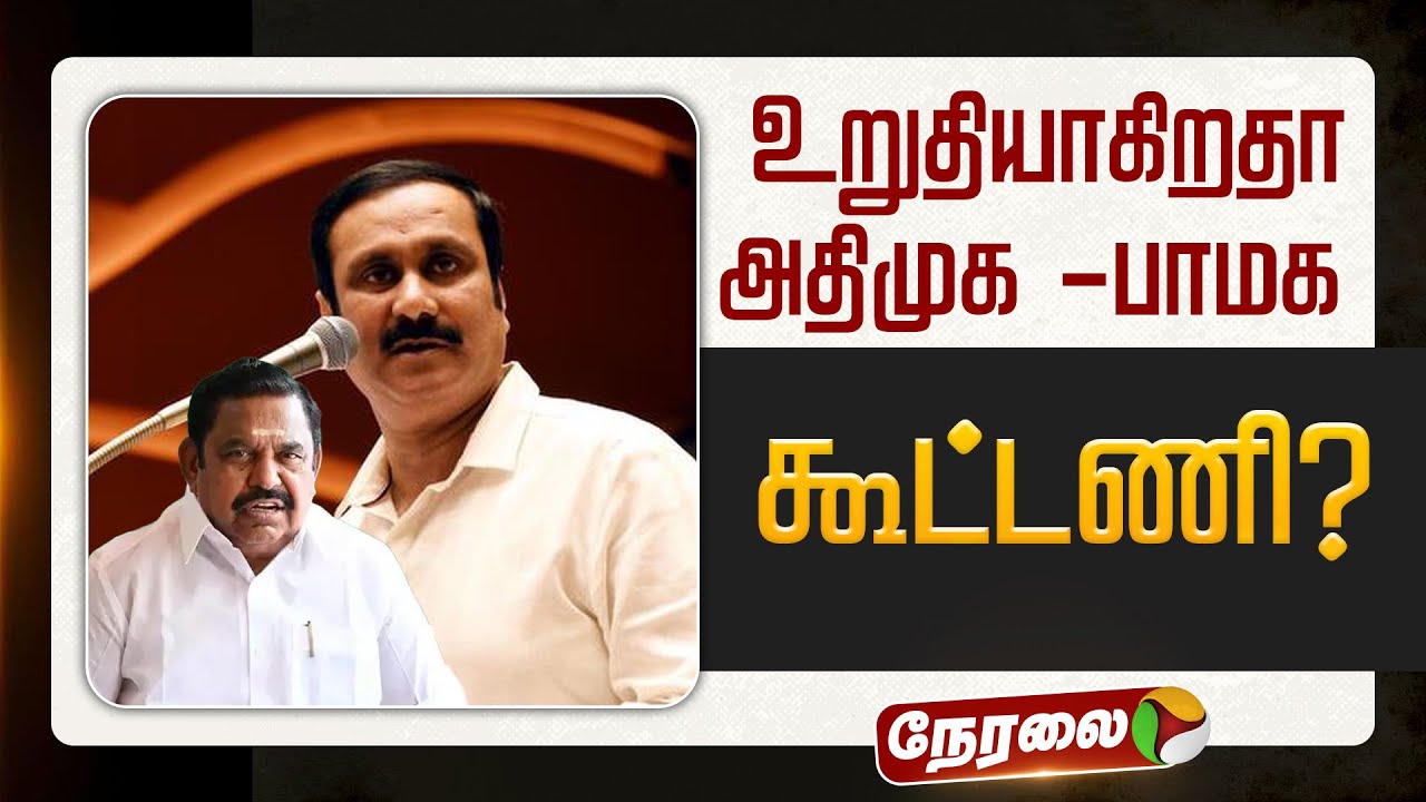 🔴LIVE: உறுதியாகிறதா அதிமுக - பாமக கூட்டணி? | PMK | ADMK | Anbumani | Edappadi K. Palaniswami