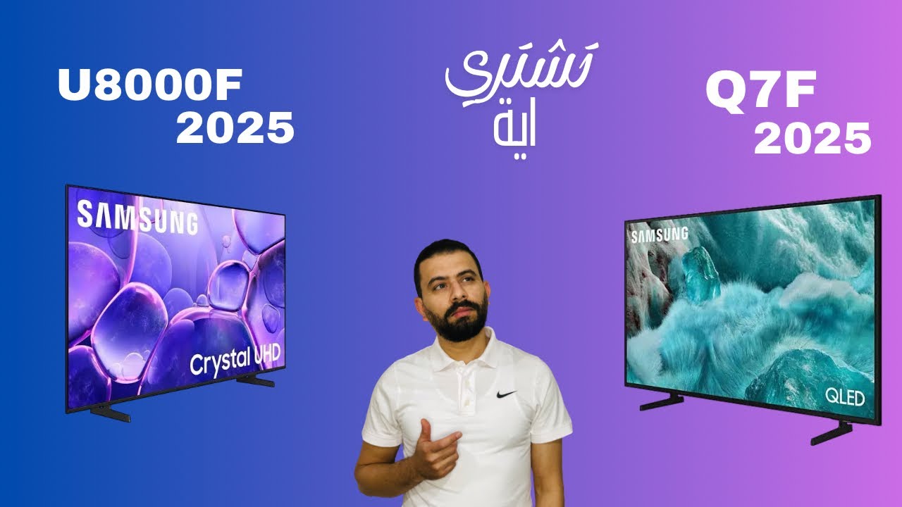 Samsung Q7F 2025 VS U8000F 2025 مقارنة بين  شاشات سامسونج كيوليد وكرستال هل فرق السعر يستاهل 