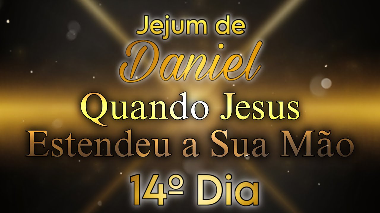 14º DIA - QUANDO JESUS ESTENDEU A SUA MÃO | 🕊️JEJUM DE DANIEL🕊️