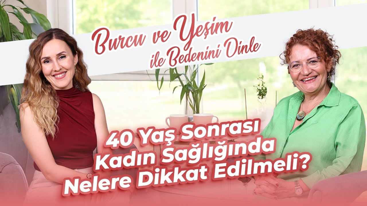 Burcu ve Yeşim ile Bedenini Dinle | 40 Yaş Sonrası Kadın Sağlığında Nelere Dikkat Edilmeli?