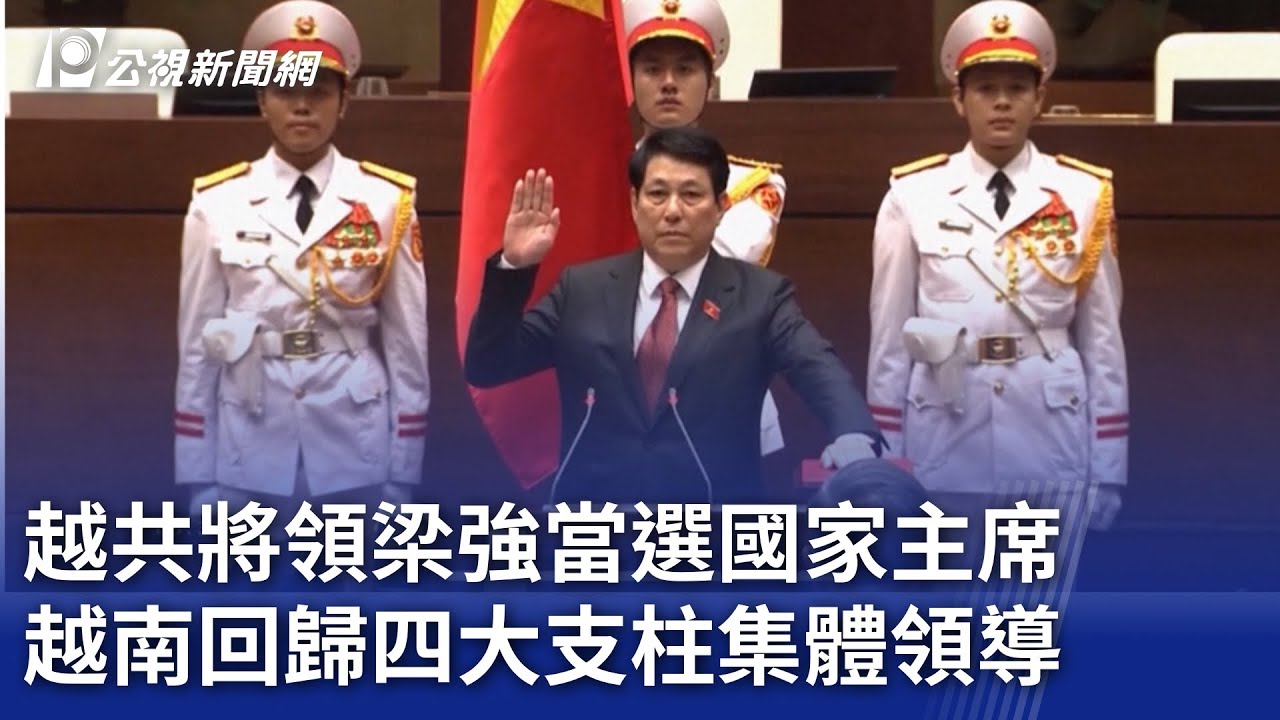 越共將領梁強當選國家主席 越南回歸四大支柱集體領導｜20241022 公視新聞全球話
