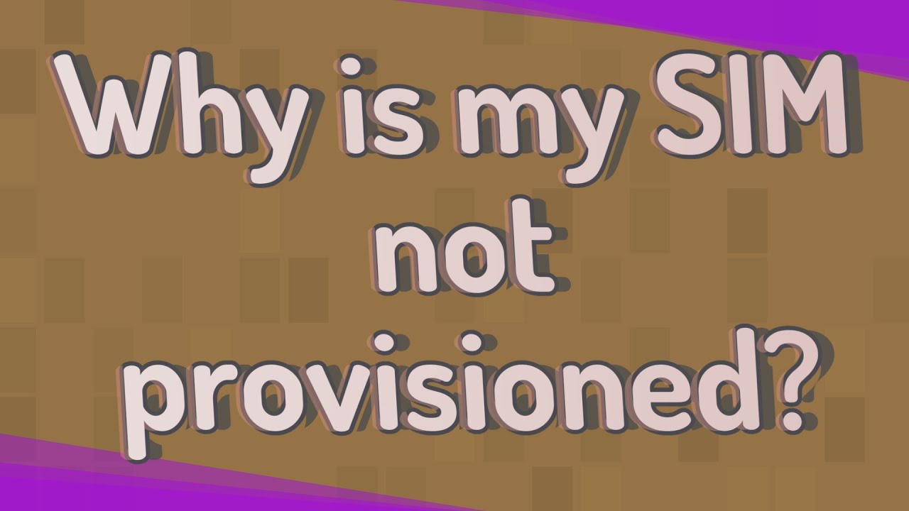 Why is my SIM not provisioned?