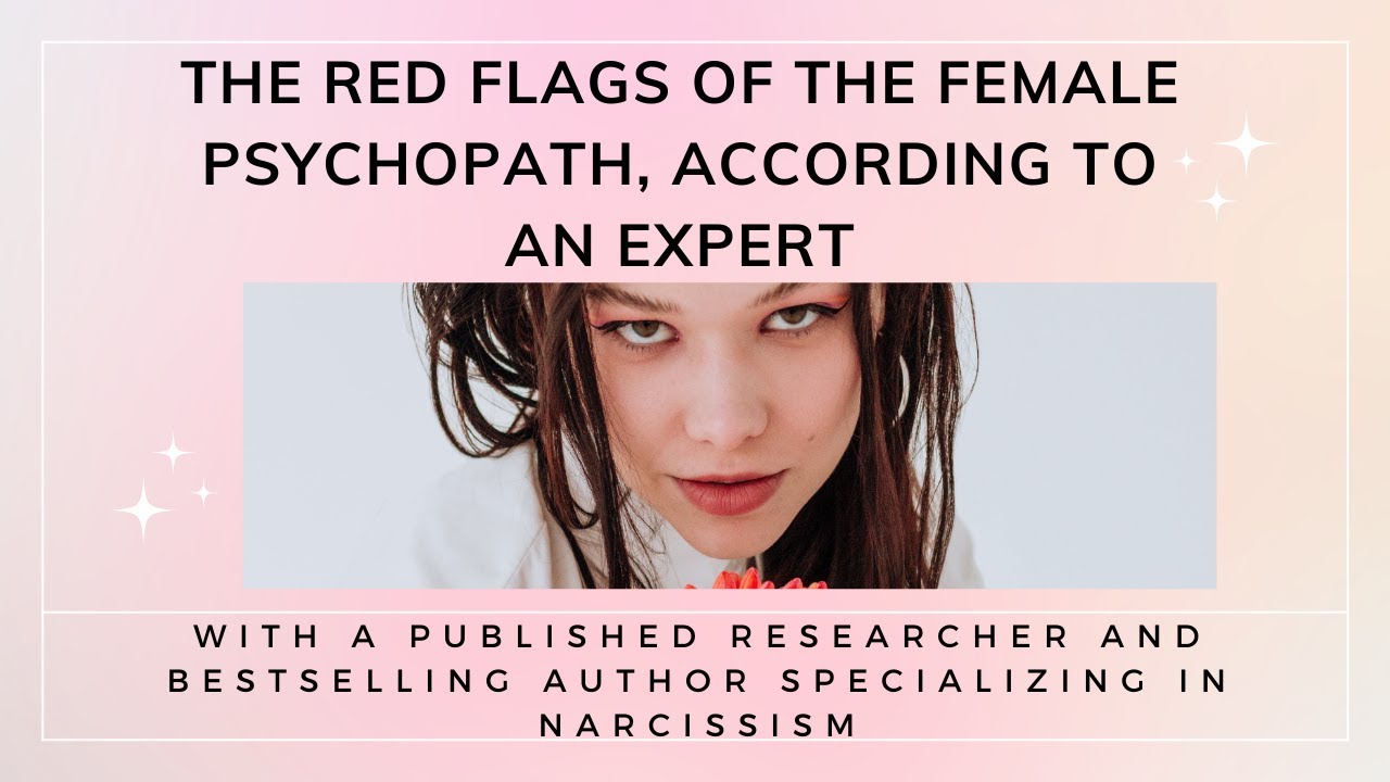 Red Flags of The Female Psychopath, According to an Expert