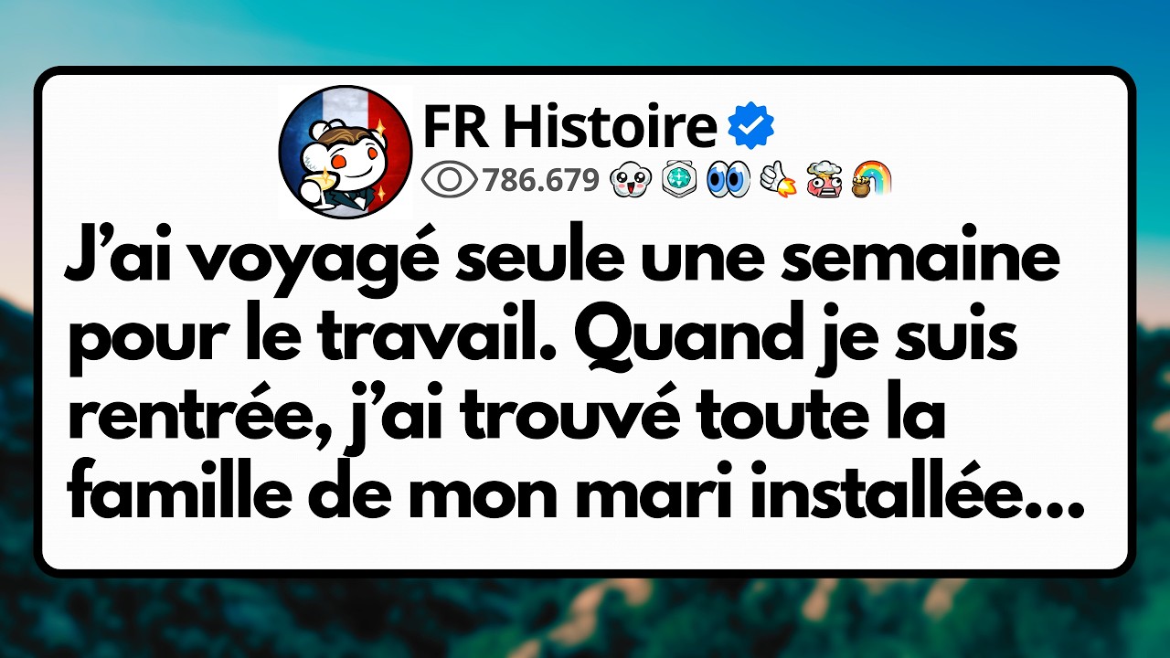 J’ai voyagé seule une semaine pour le travail. Quand je suis rentrée, j’ai trouvé toute la famille..