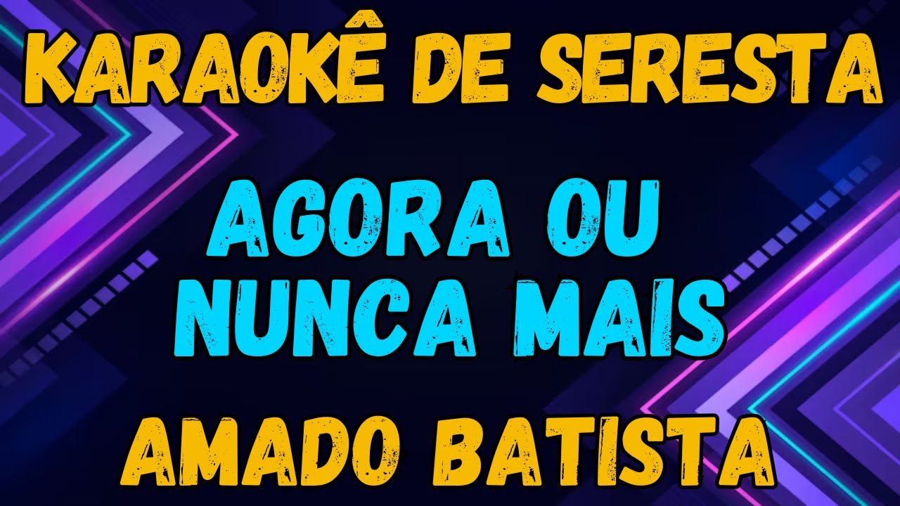 KARAOKÊ - AGORA OU NUNCA MAIS - AMADO BATISTA
