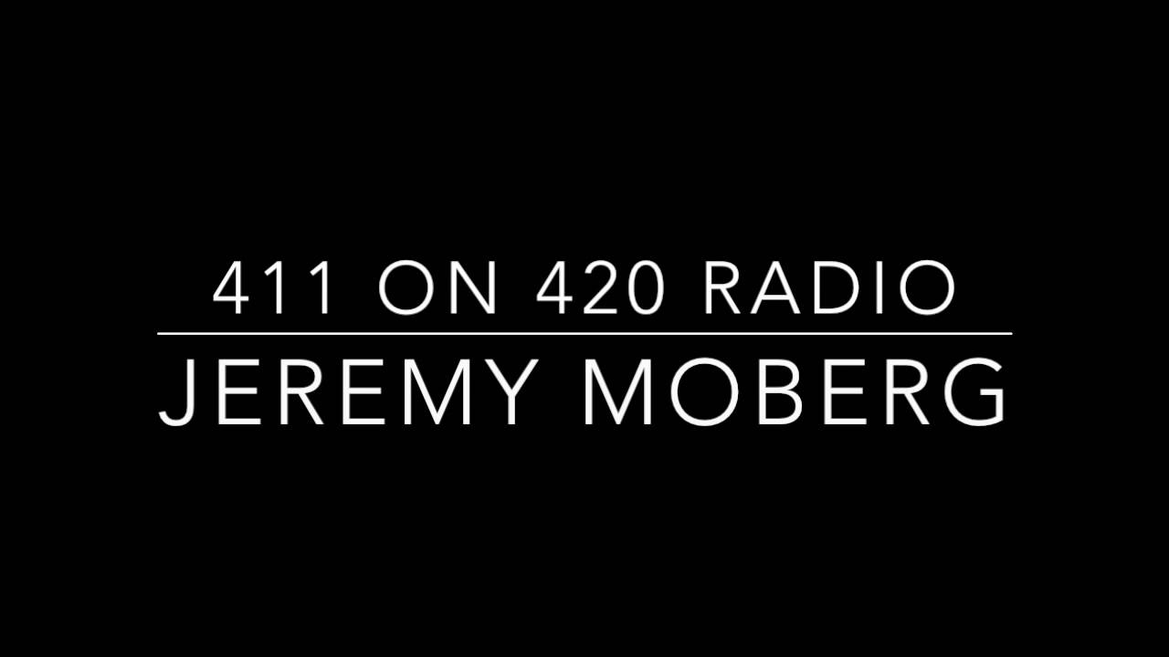 411 on 420 RADIO INTERVIEWS JEREMY MOBERG