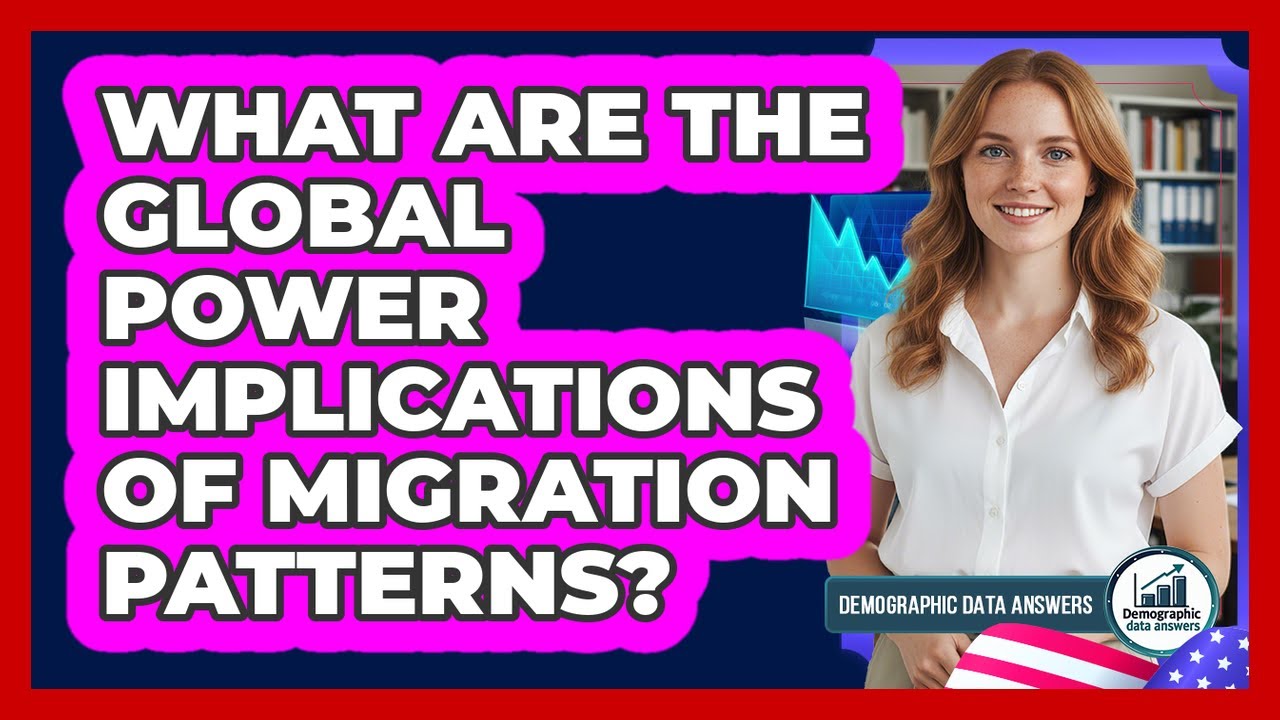 What Are The Global Power Implications Of Migration Patterns? - Demographic Data Answers