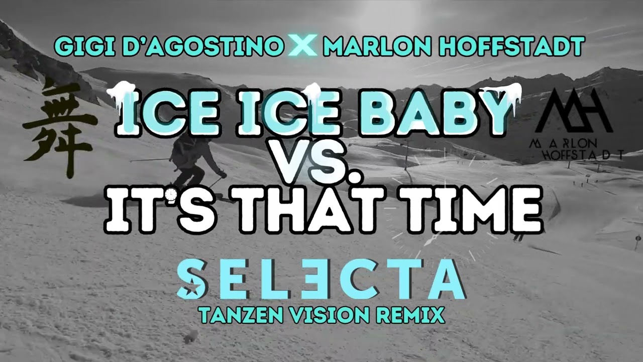 GIGI D’AGOSTINO X MARLON HOFFSTADT - ICE ICE BABY X IT'S THAT TIME (SELECTA TANZEN VISION REMIX)