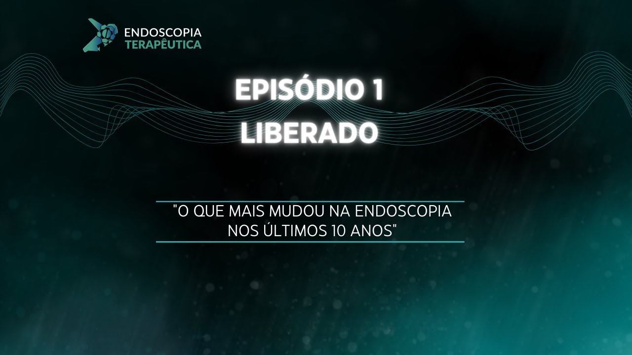 Episódio 1 - O que mais mudou na Endoscopia Digestiva em 10 anos