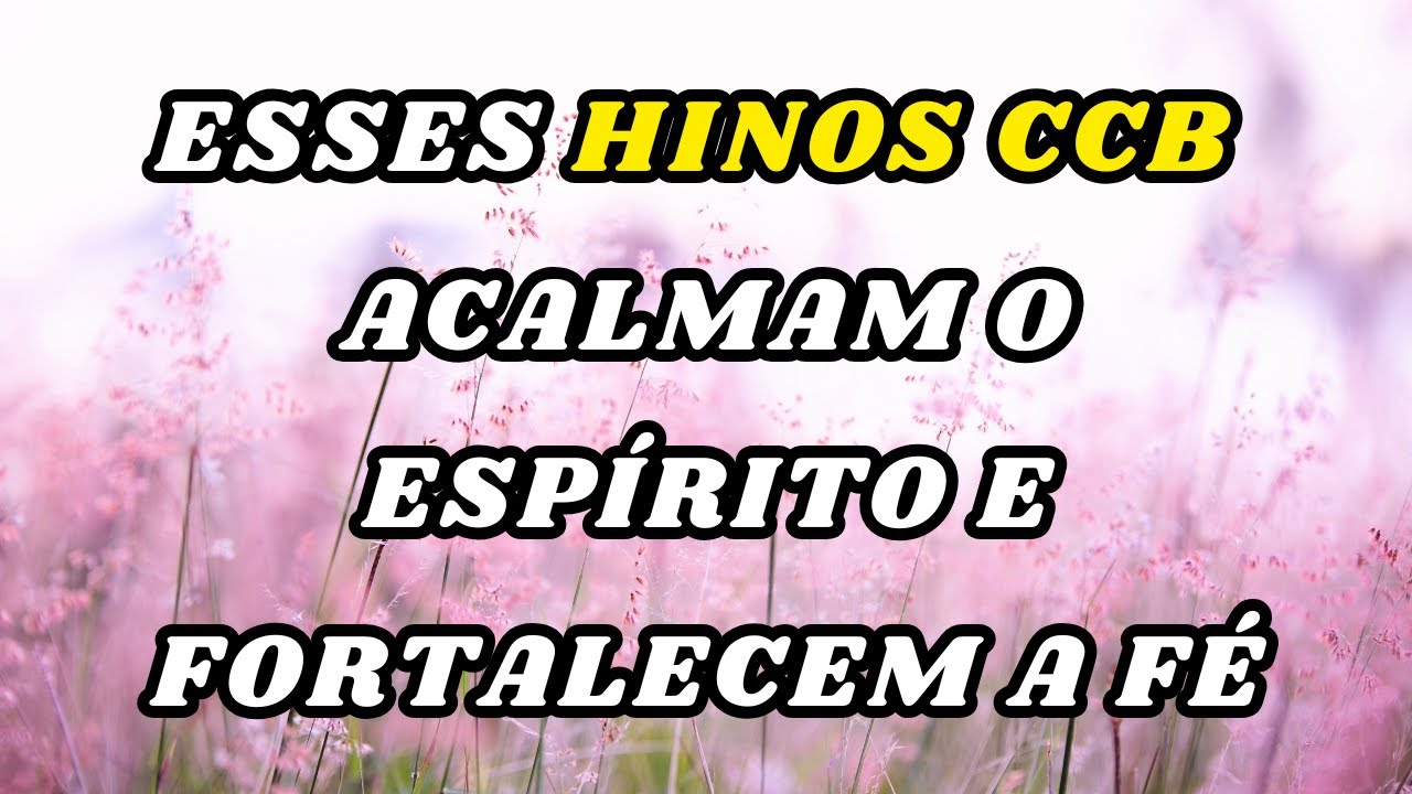 Esses Hinos CCB Acalmam o Espírito e Fortalecem a Fé
