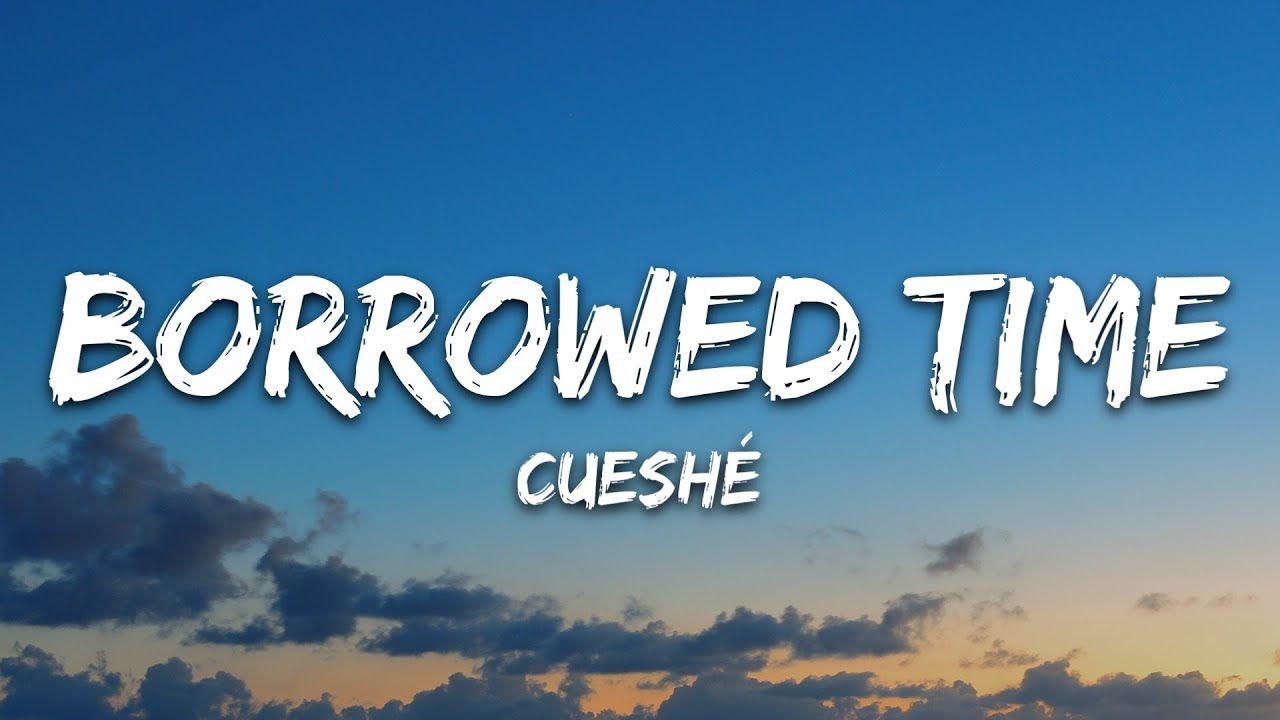 Cuesh&eacute; - Borrowed Time (Lyrics)