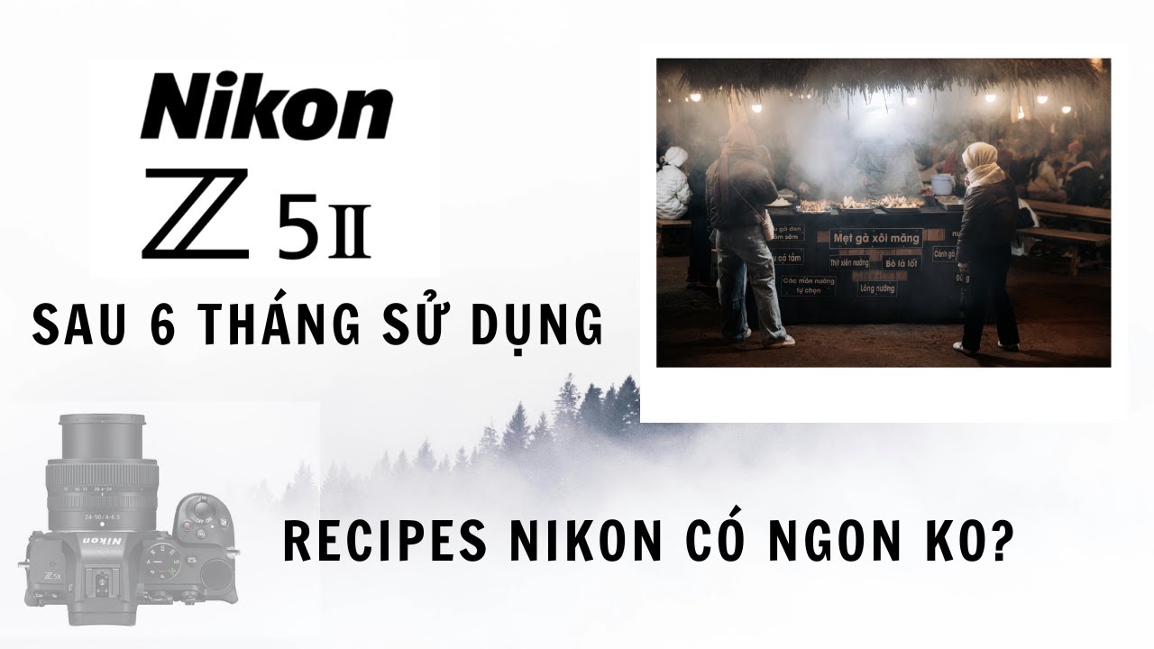 Nikon Z5 II sau 6 tháng sử dụng | Recipes của Nikon thế nào? #nikonz5ii #nikon