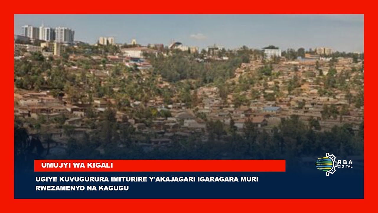 Umujyi wa Kigali ugiye kuvugurura imiturire y'akajagari igaragara muri Rwezamenyo na Kagugu