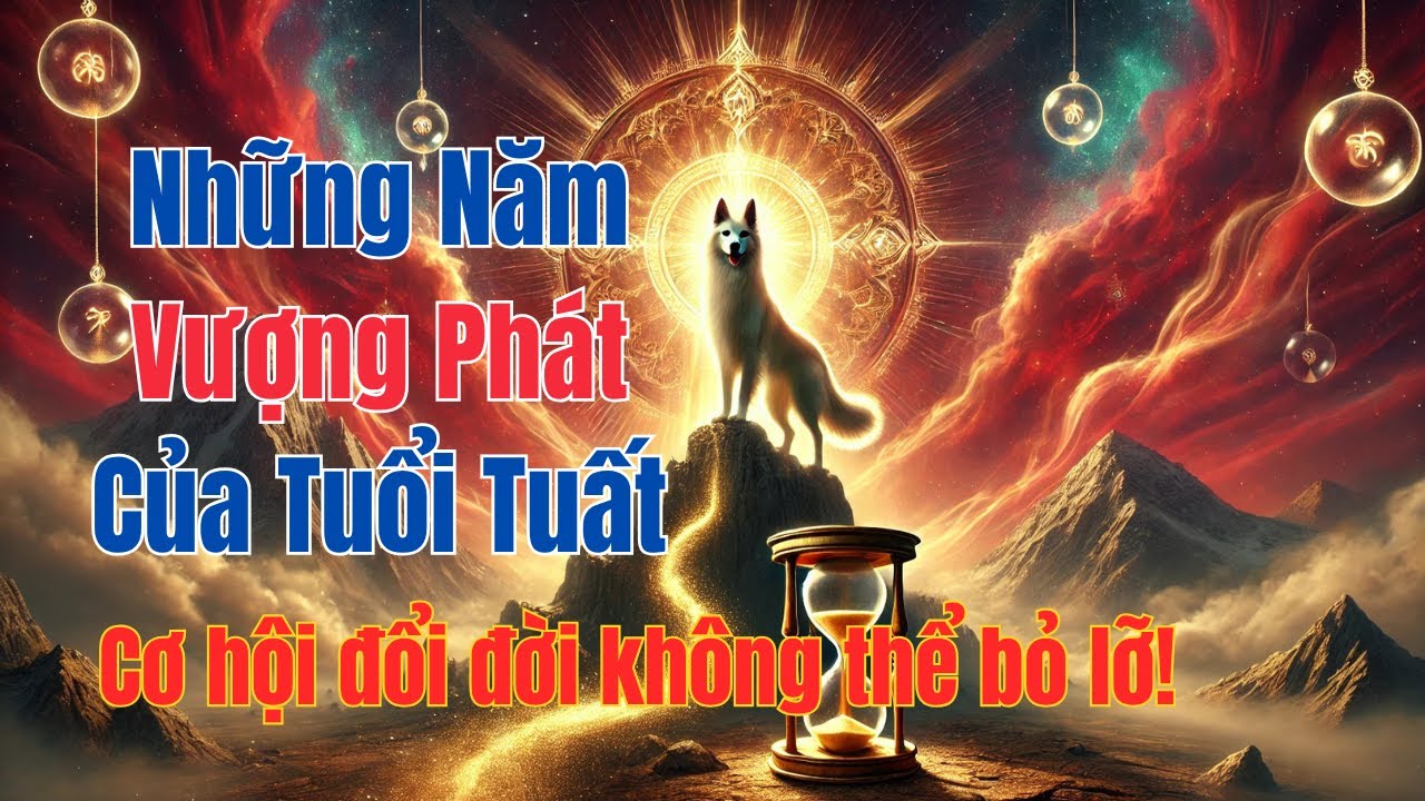 Những năm vượng phát của tuổi Tuất | Cơ hội đổi đời không thể bỏ lỡ! #tuvituoituat #tuvitrongdoi