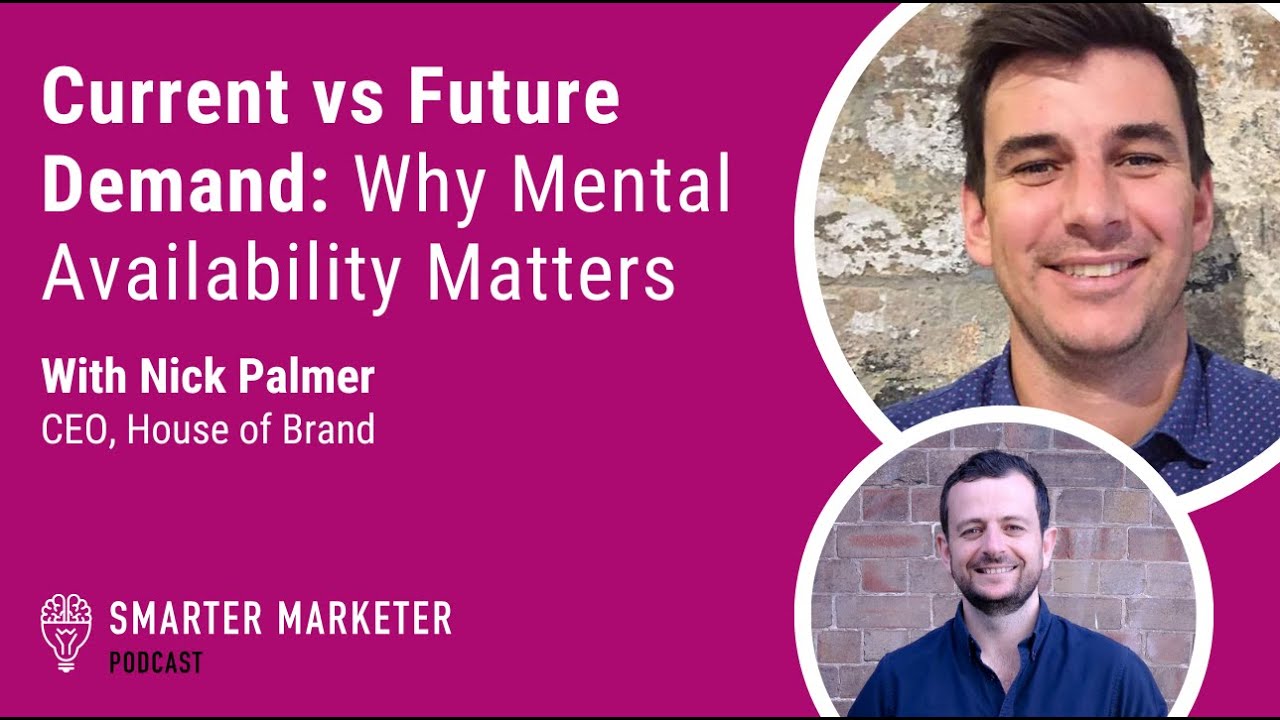 Current vs Future Demand: Why Mental Availability Matters w. Nick Palmer | Smarter Marketer Podcast
