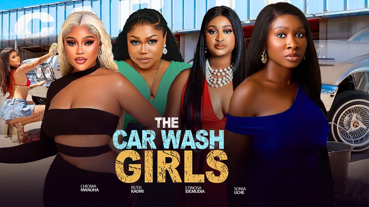 THE CAR WASH GILRS  - SONIA UCHE, CHIOMA NWAOHA, RUTH KADIRI, ETINOSA IDEMUDIA 2025 NIGERIAN  MOVIES
